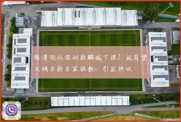 陈涛刚从深圳新鹏城下课！就有望火线去新东家执教，引发热议